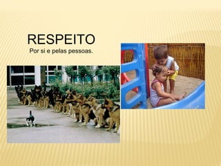 RESPEITO
Por si e pelas pessoas.
 