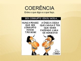 COERÊNCIA
Entre o que digo e o que faço.
 