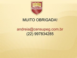 MUITO OBRIGADA!
andreia@censupeg.com.br
(22) 997834285
 