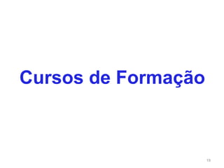 Cursos de Formação
19
 