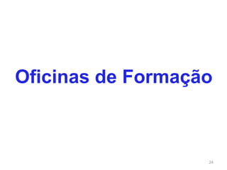 24
Oficinas de Formação
 