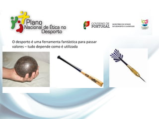 O desporto é uma ferramenta fantástica para passar
valores – tudo depende como é utilizada
 
