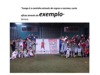 “Longo é o caminho através de regras e normas; curto
eficaz através do exemplo”
Séneca
 