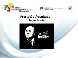 Prestação /resultado:
Forma de estar
 