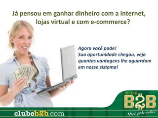 Já pensou em ganhar dinheiro com a internet,
        lojas virtual e com e-commerce?


                     Agora você pode!
                     Sua oportunidade chegou, veja
                     quantas vantagens lhe aguardam
                     em nosso sistema!
 