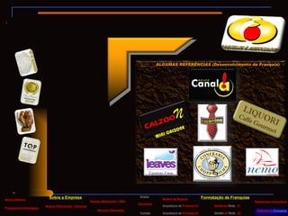________ALGUMAS REFERÊNCIAS (Desenvolvimento de Franquia) Breve Histórico Nossos Diferenciais - Parcerias Diretor Serviços Oferecidos Formatação de Franquias Sobre a Empresa Modelo de Negócio Arquitetura   de  Processo 02 Gestão de  Rede  - 01 Gestão  de  Rede  - 02 Referências Consultoria Contato Tela Inicial Planejamento Estratégico Nossos diferenciais – B&A Arquitetura   de  Processo 01 CALZOO N MINI CALZONE 