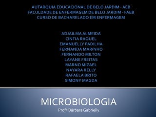 MICROBIOLOGIA
Profª Bárbara Gabrielly
 