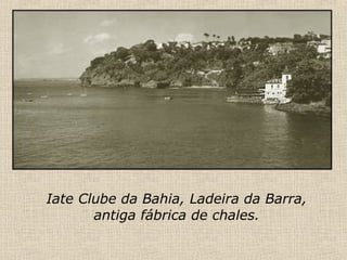 Iate Clube da Bahia, Ladeira da Barra, antiga fábrica de chales. 