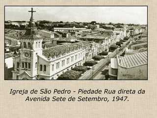 Igreja de São Pedro - Piedade Rua direta da Avenida Sete de Setembro, 1947. 