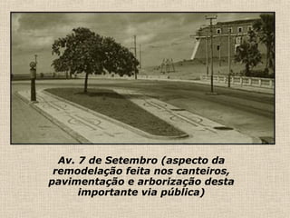 Av. 7 de Setembro (aspecto da remodelação feita nos canteiros, pavimentação e arborização desta importante via pública) 