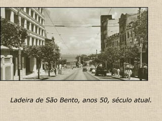 Ladeira de São Bento, anos 50, século atual. 
