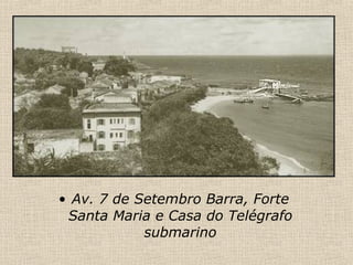 Av. 7 de Setembro Barra, Forte Santa Maria e Casa do Telégrafo submarino 