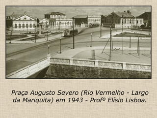 Praça Augusto Severo (Rio Vermelho - Largo da Mariquita) em 1943 - Profº Elísio Lisboa. 