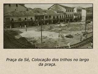 Praça da Sé, Colocação dos trilhos no largo da praça. 