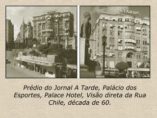 Prédio do Jornal A Tarde, Palácio dos Esportes, Palace Hotel, Visão direta da Rua Chile, década de 60. 