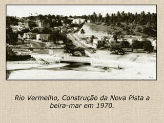 Rio Vermelho, Construção da Nova Pista a beira-mar em 1970. 