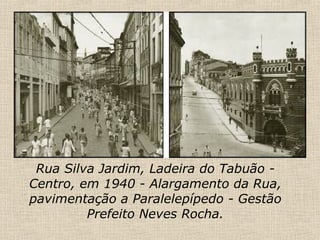 Rua Silva Jardim, Ladeira do Tabuão - Centro, em 1940 - Alargamento da Rua, pavimentação a Paralelepípedo - Gestão Prefeito Neves Rocha. 