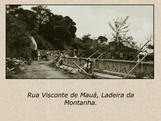 Rua Visconte de Mauá, Ladeira da Montanha. 