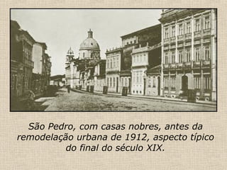 São Pedro, com casas nobres, antes da remodelação urbana de 1912, aspecto típico do final do século XIX. 