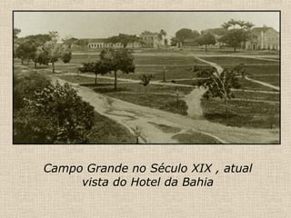 Campo Grande no Século XIX , atual vista do Hotel da Bahia 
