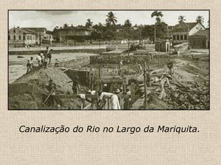 Canalização do Rio no Largo da Mariquita. 