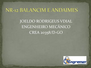 JOELDO RODRIGEUS VDIAL
ENGENHEIRO MECÂNICO
CREA 20358/D-GO
 