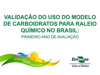 VALIDAÇÃO DO USO DO MODELO
DE CARBOIDRATOS PARA RALEIO
     QUÍMICO NO BRASIL:
     PRIMEIRO ANO DE AVALIAÇÃO
 