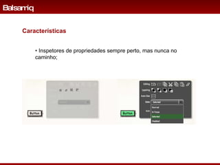 •  Inspetores de propriedades sempre perto, mas nunca no caminho; Balsamiq Características 