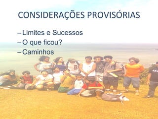 CONSIDERAÇÕES PROVISÓRIAS Limites e Sucessos O que ficou? Caminhos 