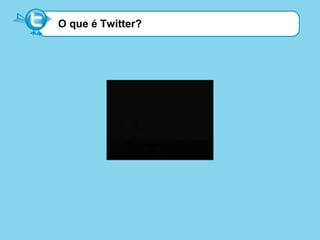 O que é Twitter?
 