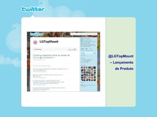 @LGTopMount
– Lançamento
de Produto
 