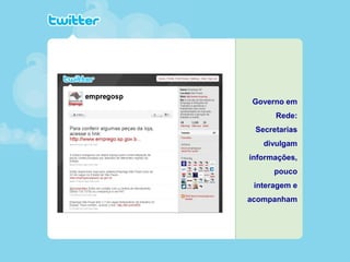 Governo em
Rede:
Secretarias
divulgam
informações,
pouco
interagem e
acompanham
 