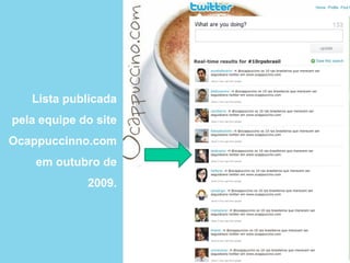 Lista publicada
pela equipe do site
Ocappuccinno.com
em outubro de
2009.
 