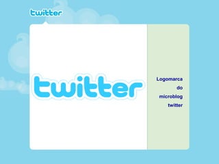 Logomarca
do
microblog
twitter
 