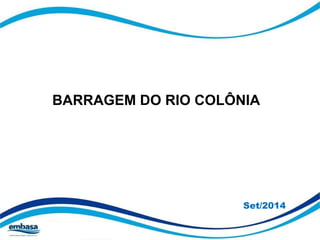 BARRAGEM DO RIO COLÔNIA 
Set/2014 
 