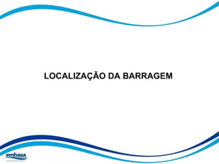 LOCALIZAÇÃO DA BARRAGEM 
 
