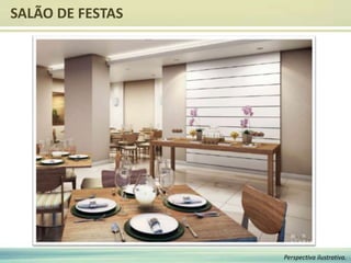 SALÃO DE FESTAS
Perspectiva ilustrativa.
 