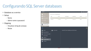ConfigurandoMySQL server databases 
• Database as a service 
• Setup 
‐ Nome 
‐ Admin name e password 
• Ongoing 
‐ Visual...