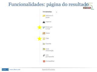 www.ebsco.comwww.ebsco.com Agenda | Sumário
Funcionalidades: página do resultado
 