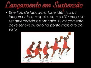 Lançamento Livre
• Este tipo de lançamentos é idêntico ao
  lançamento em apoio, com a diferença de
  ser antecedido de um salto. O lançamento
  deve ser executado no ponto mais alto do
  salto
 
