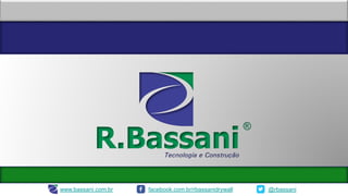 www.bassani.com.br facebook.com.br/rbassanidrywall @rbassani 
 