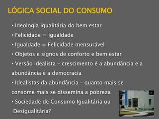 LÓGICA SOCIAL DO CONSUMO Ideologia igualitária do bem estar