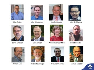 Bertil Erkstron Chris Wright Antonia van der Meer Joel Stevanatto
Samuel EscobarWilliam Lane Valdir Steuernagel Arieuston Gomes
Silas Tostes João Mordomo Paulo Mendes Jairo de Oliveira
 