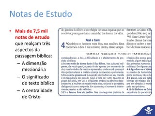 Notas de Estudo
• Mais de 7,5 mil
notas de estudo
que realçam três
aspectos da
passagem bíblica:
– A dimensão
missionária
– O significado
do texto bíblico
– A centralidade
de Cristo
 