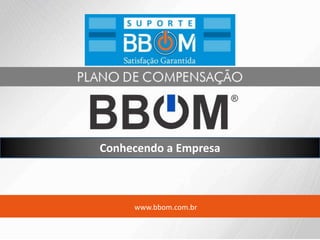Conhecendo a Empresa
www.bbom.com.br
 