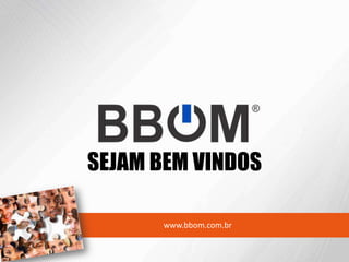 SEJAM BEM VINDOS

      www.bbom.com.br
 