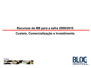 Fonte: Recursos do BB para a safra 2009/2010  Custeio, Comercialização e Investimento  