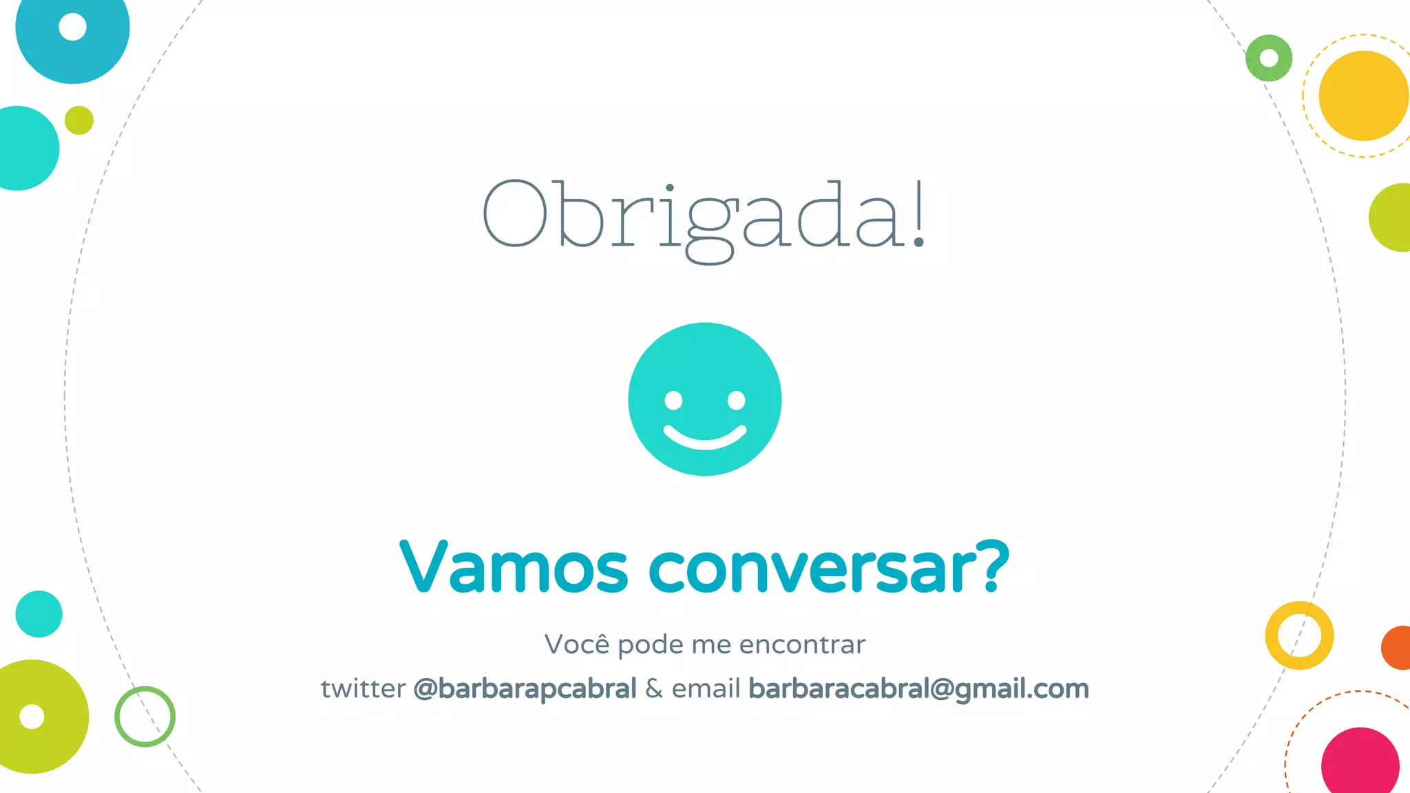 Obrigada!
Vamos conversar?
Você pode me encontrar
twitter @barbarapcabral & email barbaracabral@gmail.com
 