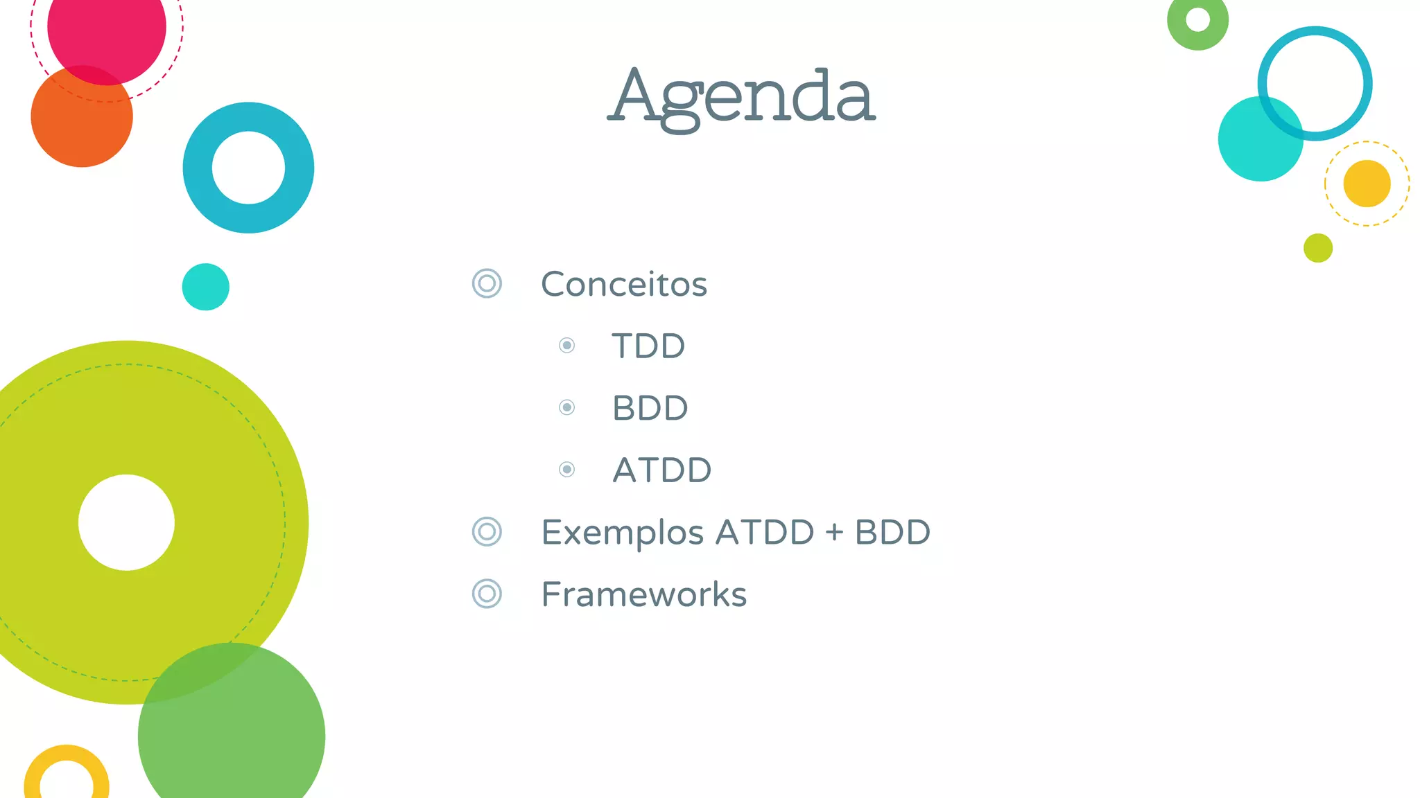 ◎ Conceitos
◉ TDD
◉ BDD
◉ ATDD
◎ Exemplos ATDD + BDD
◎ Frameworks
Agenda
 