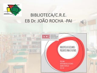 BIBLIOTECA/C.R.E.
EB Dr. JOÃO ROCHA -PAI
 